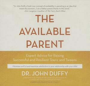 The Available Parent: Expert Advice for Raising Successful, Resilient Teens and Tweens by John Duffy