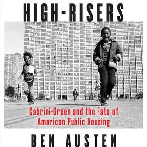 High-Risers: Cabrini-Green and the Fate of American Public Housing by Ben Austen