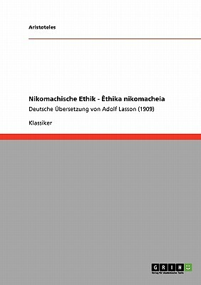 Nikomachische Ethik - Êthika nikomacheia: Deutsche Übersetzung von Adolf Lasson (1909) by Aristotle