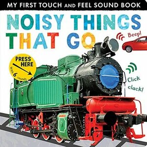 Noisy Things That Go (My First Touch and Feel Sound Book) by Libby Walden