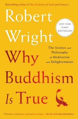 Why Buddhism Is True: The Science and Philosophy of Meditation and Enlightenment by Robert Wright