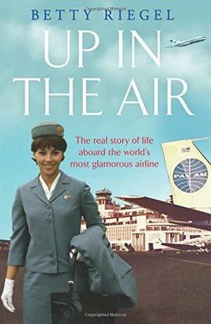 Up in the Air: The real story of life aboard the world's most glamorous airline by Betty Riegel