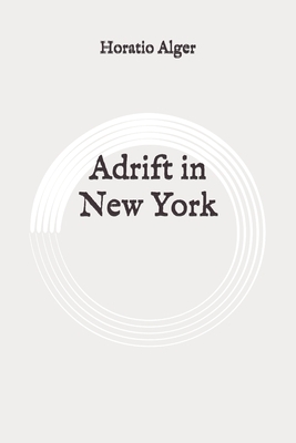 Adrift in New York: Original by Horatio Alger Jr.