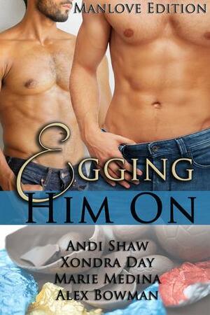 Egging Him On by Marie Medina, Alex Bowman, Andi Shaw, Xondra Day