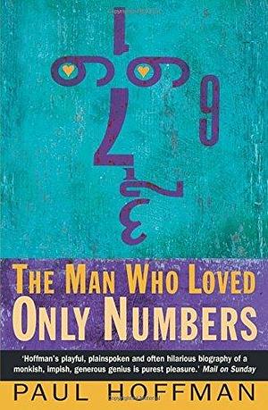 The Man Who Loved Only Numbers: The Story of Paul Erdös and the Search for Mathematical Truth by Paul Hoffman, Paul Hoffman