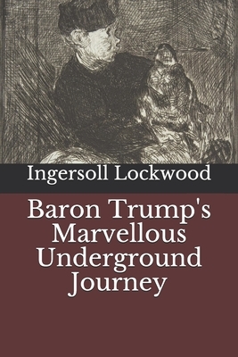 Baron Trump's Marvellous Underground Journey by Ingersoll Lockwood