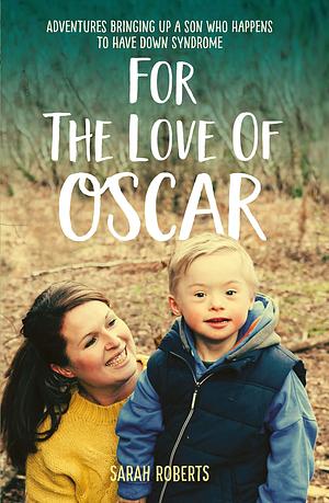 For The Love of Oscar by Sarah Roberts, Sarah Roberts