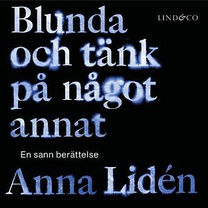 Blunda och tänk på något annat  by Anna Lidén