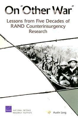 On Other War: Lessons from Five Decades of Rand Counterinsurgency Research by Austin Long