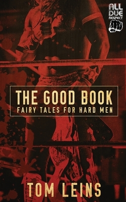 The Good Book: Fairy Tales for Hard Men by Tom Leins