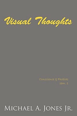 Visual Thoughts: Conscience & Phobias Sem. 1 by Michael A. Jones, Michael a. Jones Jr