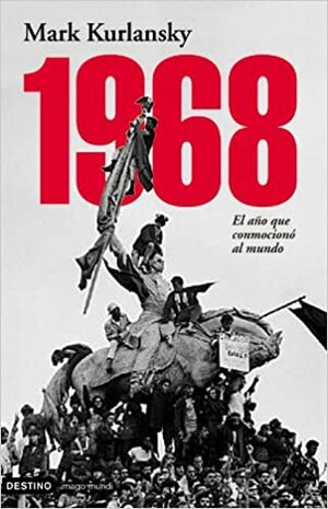 1968: El año que conmocionó el mundo by Mark Kurlansky