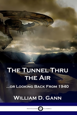 The Tunnel Thru the Air: ...or Looking Back From 1940 by William D. Gann