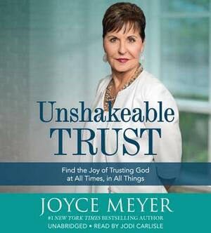 Unshakeable Trust: Find the Joy of Trusting God at All Times, in All Things by Joyce Meyer