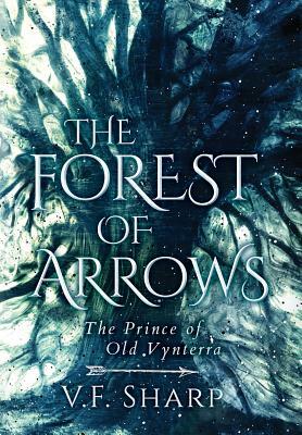 The Forest of Arrows: The Prince of Old Vynterra by V. F. Sharp