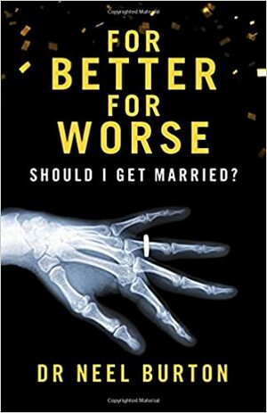 For Better For Worse: Should I Get Married? by Neel Burton