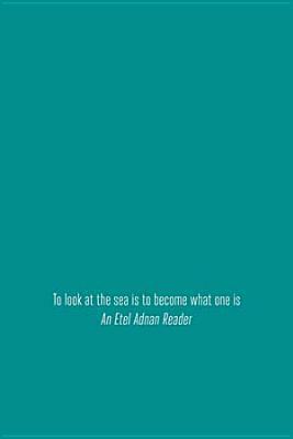 To Look at the Sea Is to Become What One Is: An Etel Adnan Reader (2 Vol. Set) by Thom Donovan, Brandon Shimoda, Etel Adnan