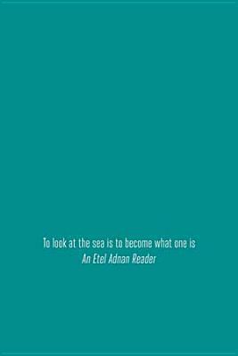 To Look at the Sea Is to Become What One Is: An Etel Adnan Reader (2 Vol. Set) by Etel Adnan, Thom Donovan, Brandon Shimoda