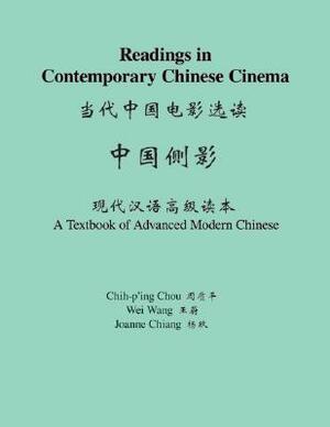 Readings in Contemporary Chinese Cinema: A Textbook of Advanced Modern Chinese by Joanne Chiang, Chih-P'Ing Chou