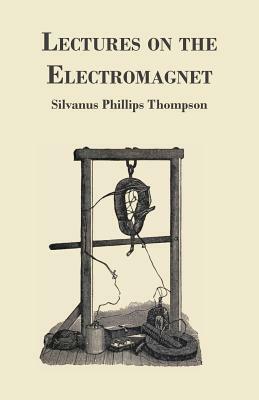 Lectures on the Electromagnet by Silvanus Phillips Thompson