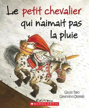 Le Petit Chevalier Qui n'Aimait Pas La Pluie by Gilles Tibo