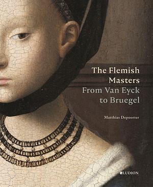 The Flemish Masters: From Van Eyck to Bruegel by Matthias Depoorter