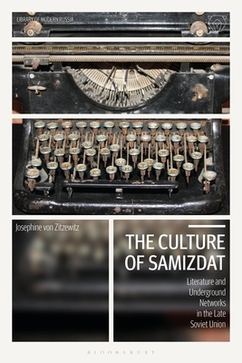 The Culture of Samizdat: Literature and Underground Networks in the Late Soviet Union by Josephine Von Zitzewitz