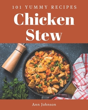 101 Yummy Chicken Stew Recipes: A Timeless Yummy Chicken Stew Cookbook by Ann Johnson