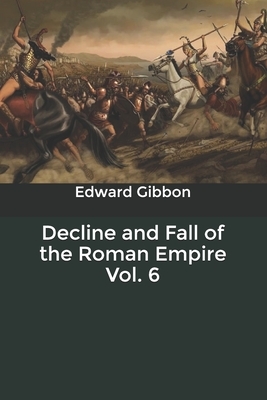 Decline and Fall of the Roman Empire Vol. 6 by Edward Gibbon