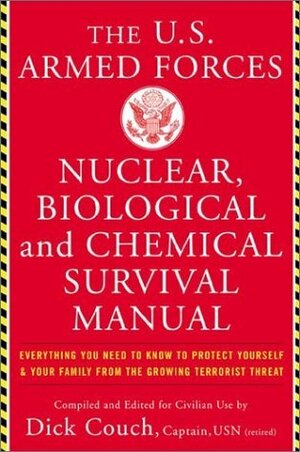 U.S. Armed Forces Nuclear, Biological And Chemical Survival Manual by George Galdorisi, John Boswell, Dick Couch