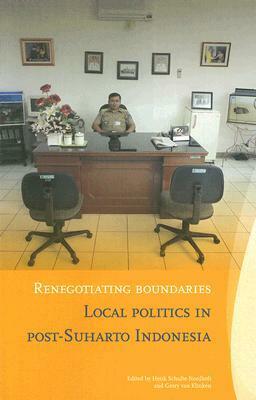 Renegotiating Boundaries: Local Politics in Post-Suharto Indonesia by Henk Schulte Nordholt, Gerry van Klinken