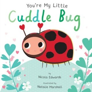 You're My Little Cuddle Bug by Nicola Edwards, Nathalie Marshal