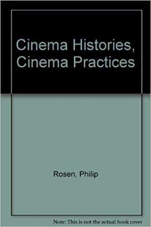 Cinema Histories, Cinema Practices by Patricia Mellencamp, Philip Rosen
