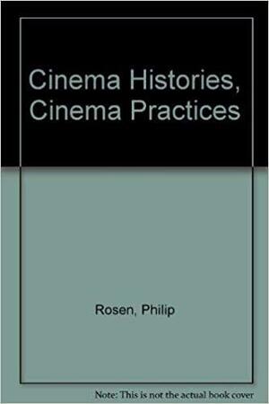 Cinema Histories, Cinema Practices by Philip Rosen, Patricia Mellencamp