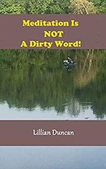 Meditation is NOT a Dirty Word! by Lillian Duncan