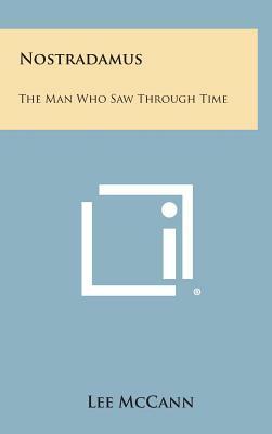 Nostradamus: The Man Who Saw Through Time by Lee McCann