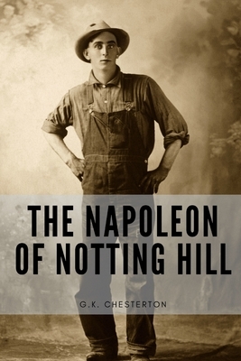 The Napoleon of Notting Hill: by Gilbert Keith Chesterton by G.K. Chesterton