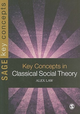 Key Concepts in Classical Social Theory by Alex Law