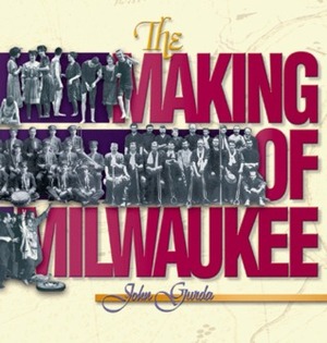 The Making of Milwaukee by John Gurda