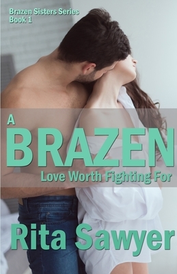 A Brazen Love Worth Fighting For: Brazen Sister Series by Rita Sawyer