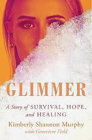 Glimmer: A Story of Survival, Hope, and Healing by Kimberly Shannon Murphy