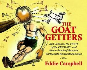 The Goat-Getters: Jack Johnson, the Fight of the Century, and How a Bunch of Raucous Cartoonists Reinvented Comics by Eddie Campbell