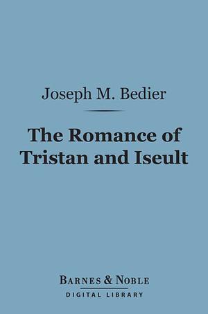 The Romance of Tristan and Iseult by Joseph Bédier