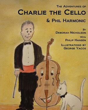 The Adventures of Charlie the Cello: & Phil Harmonic by Deborah Nicholson, Philip Hansen