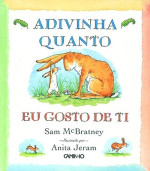 Adivinha Quanto Eu Gosto de Ti by Sam McBratney, Anita Jeram