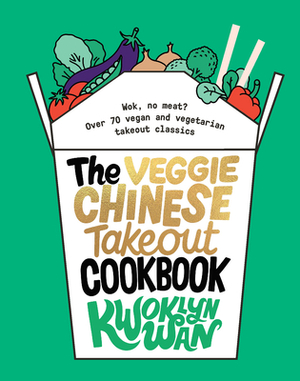 The Veggie Chinese Takeaway Cookbook: Wok, No Meat? Over 70 vegan and vegetarian takeaway classics by Kwoklyn Wan