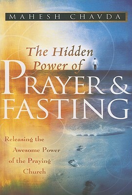 The Hidden Power of Prayer and Fasting by Mahesh Chavda