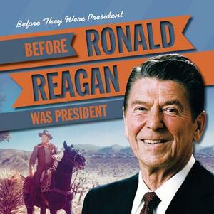 Before Ronald Reagan Was President by Therese M. Shea, Therese Shea