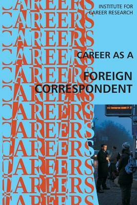 Career as a Foreign Correspondent by Institute for Career Research