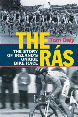 The Ras: The Story of Ireland's Unique Bike Race by Tom Daly